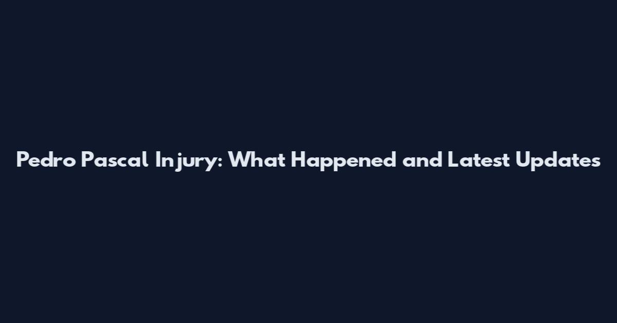 Pedro Pascal Injury: What Happened and Latest Updates