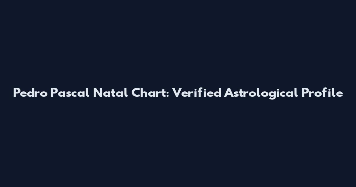 Pedro Pascal Natal Chart: Verified Astrological Profile