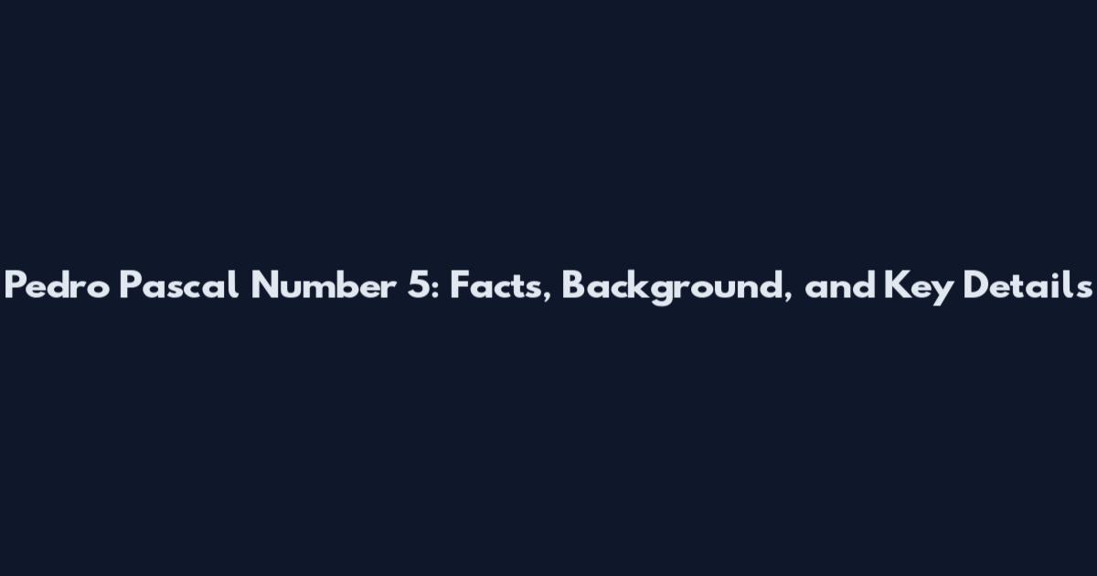 Pedro Pascal Number 5: Facts, Background, and Key Details
