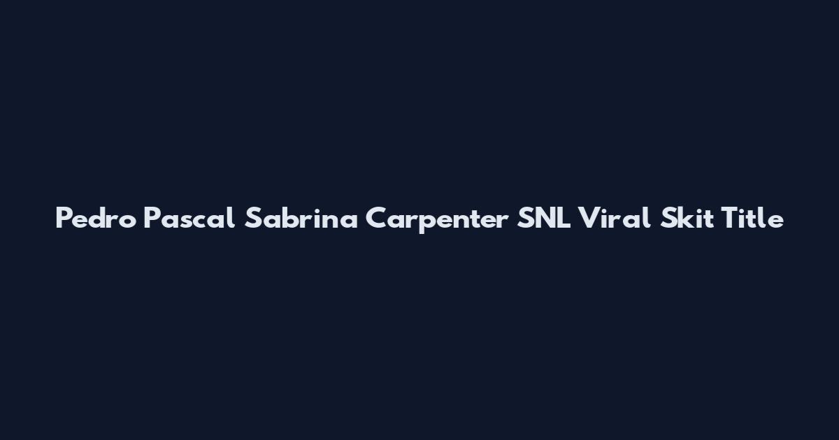 Pedro Pascal Sabrina Carpenter SNL Viral Skit Title