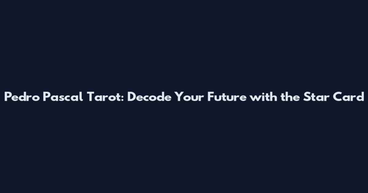 Pedro Pascal Tarot: Decode Your Future with the Star Card