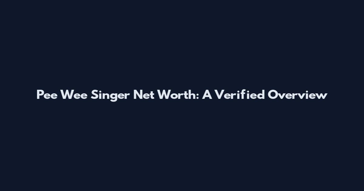 Pee Wee Singer Net Worth: A Verified Overview