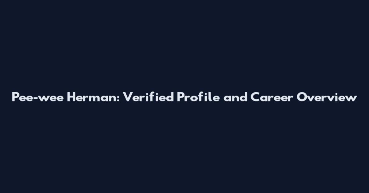 Pee-wee Herman: Verified Profile and Career Overview