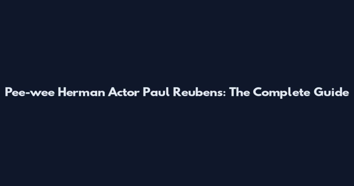 Pee-wee Herman Actor Paul Reubens: The Complete Guide