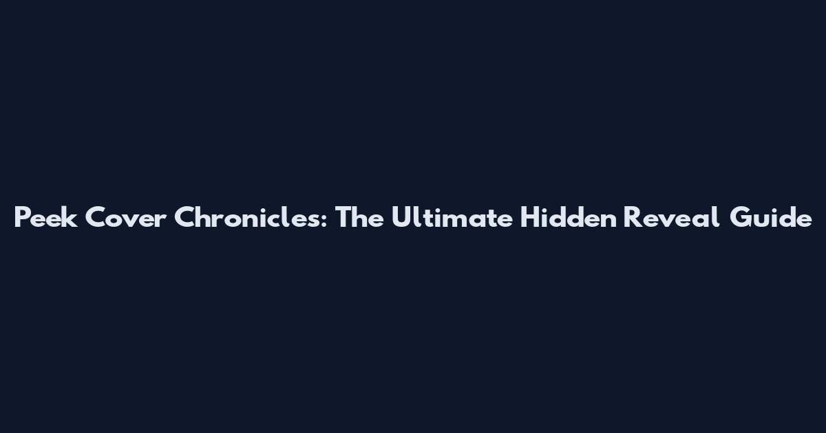 Peek Cover Chronicles: The Ultimate Hidden Reveal Guide