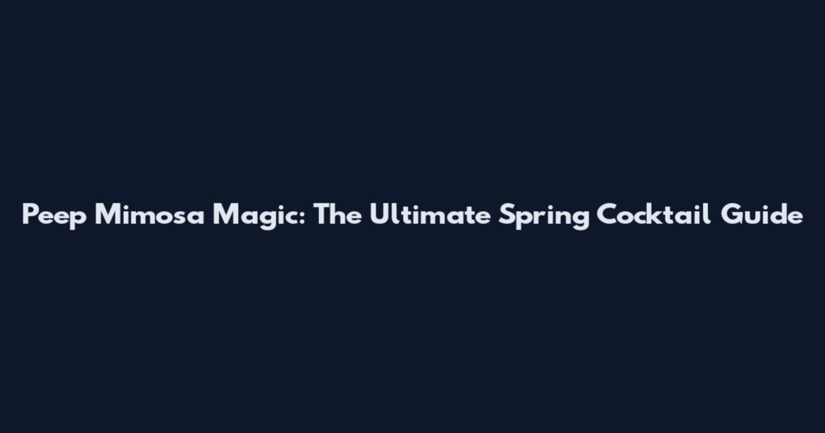 Peep Mimosa Magic: The Ultimate Spring Cocktail Guide