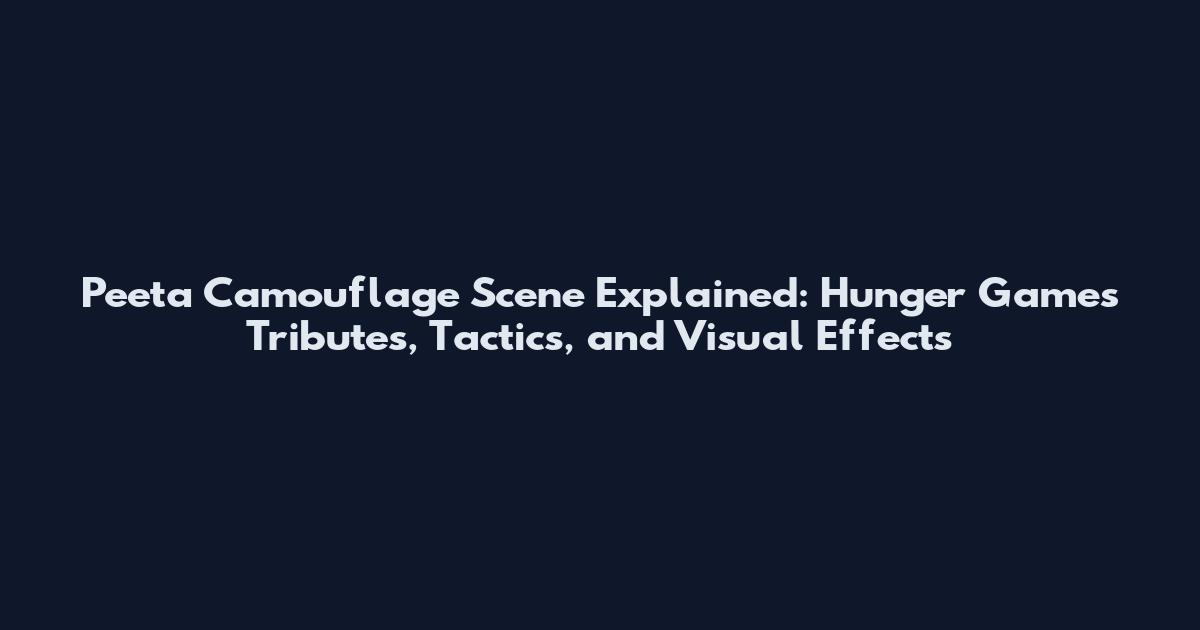 Peeta Camouflage Scene Explained: Hunger Games Tributes, Tactics, and Visual Effects