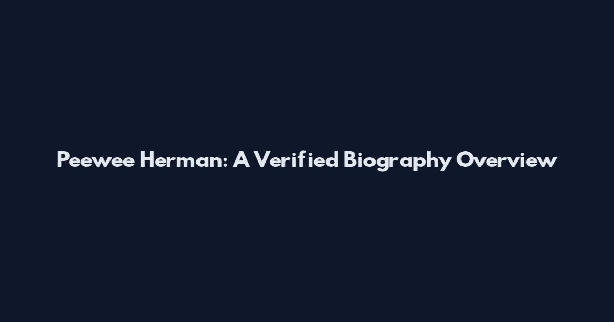Peewee Herman: A Verified Biography Overview