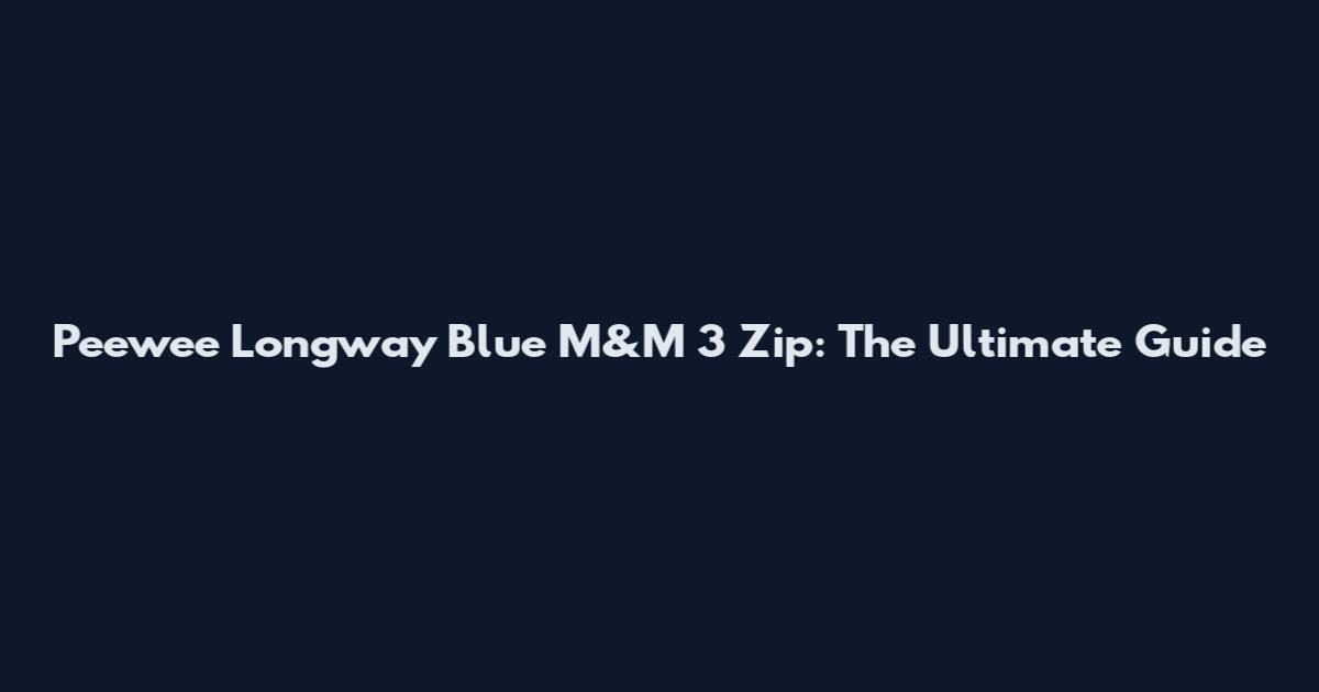 Peewee Longway Blue M&M 3 Zip: The Ultimate Guide