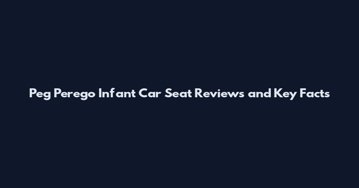 Peg Perego Infant Car Seat Reviews and Key Facts