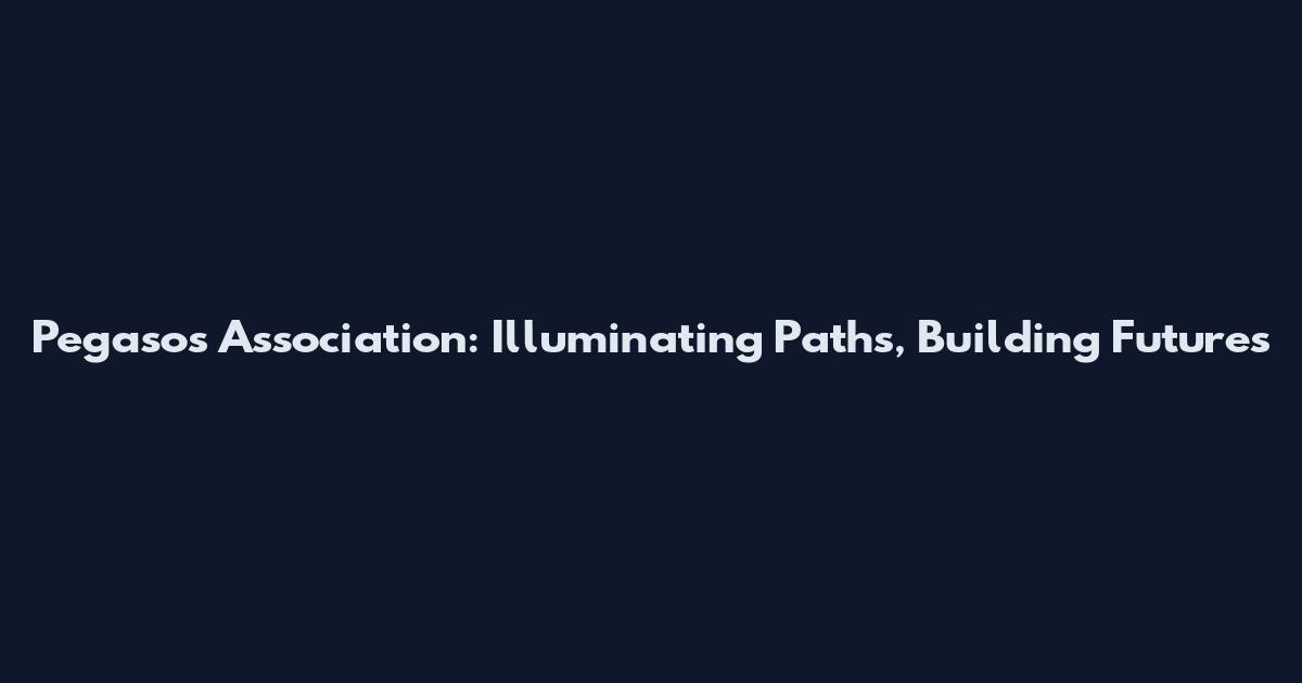 Pegasos Association: Illuminating Paths, Building Futures