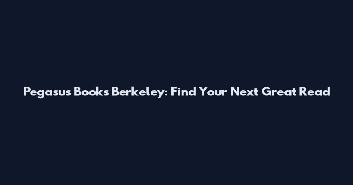 Pegasus Books Berkeley: Find Your Next Great Read