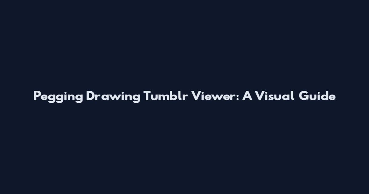 Pegging Drawing Tumblr Viewer: A Visual Guide