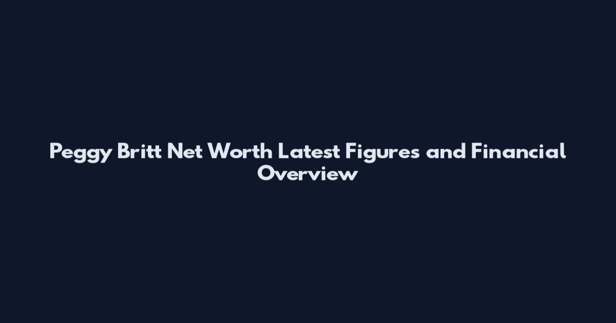 Peggy Britt Net Worth Latest Figures and Financial Overview