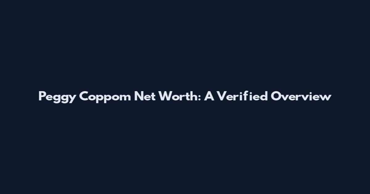 Peggy Coppom Net Worth: A Verified Overview