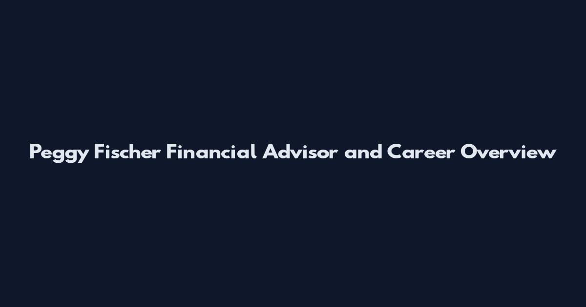 Peggy Fischer Financial Advisor and Career Overview