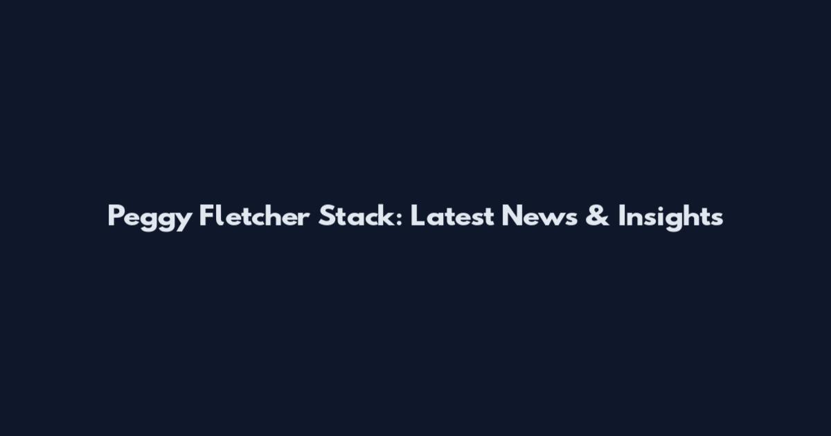 Peggy Fletcher Stack: Latest News & Insights