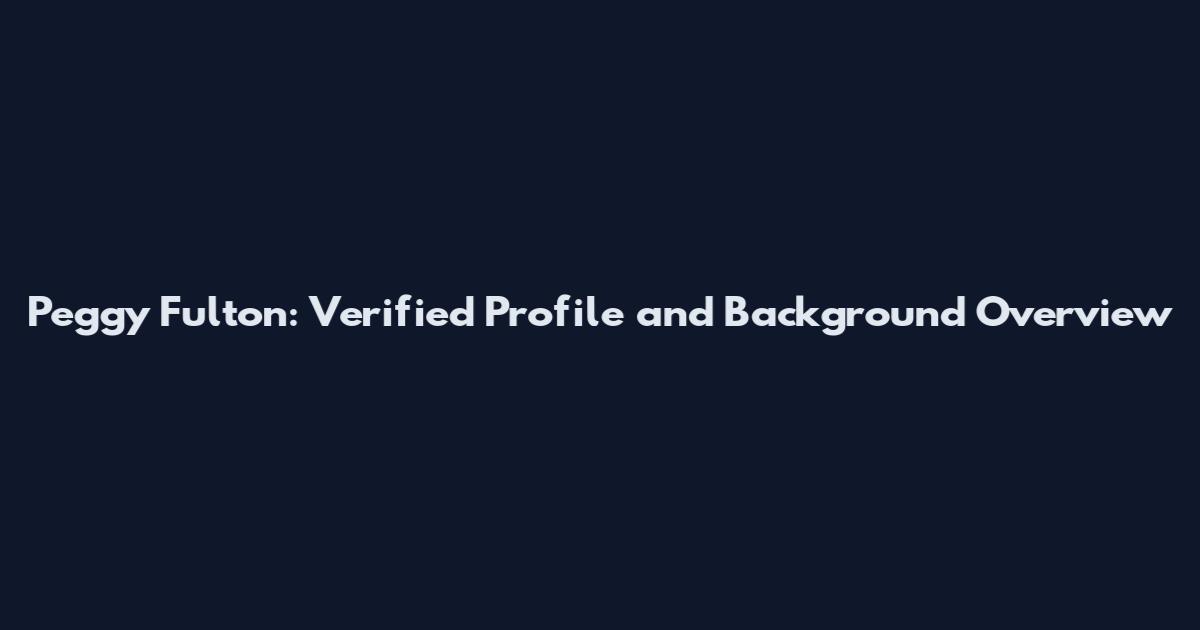 Peggy Fulton: Verified Profile and Background Overview