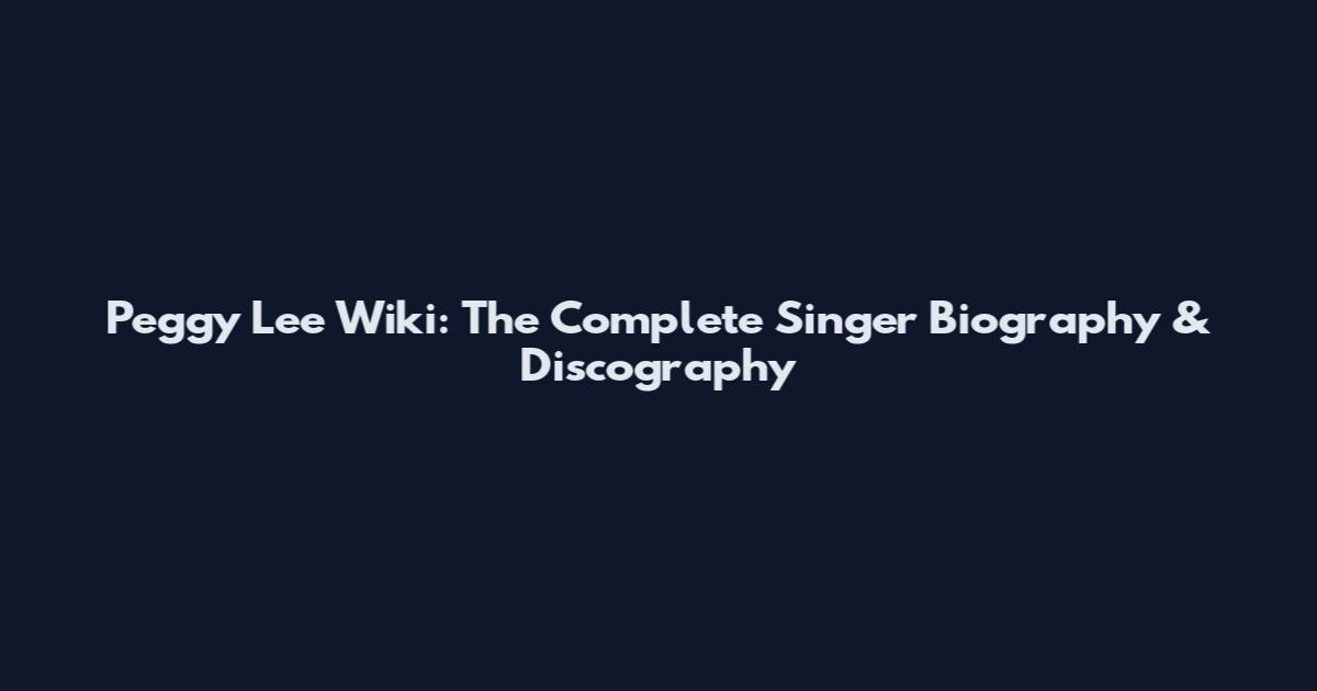 Peggy Lee Wiki: The Complete Singer Biography & Discography
