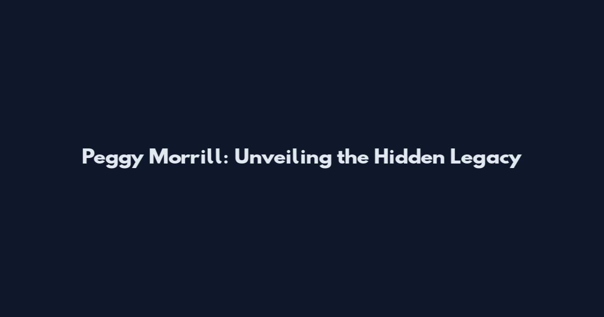Peggy Morrill: Unveiling the Hidden Legacy