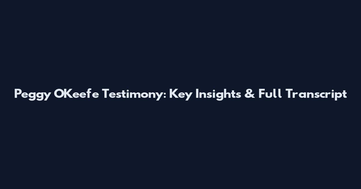 Peggy O'Keefe Testimony: Key Insights & Full Transcript