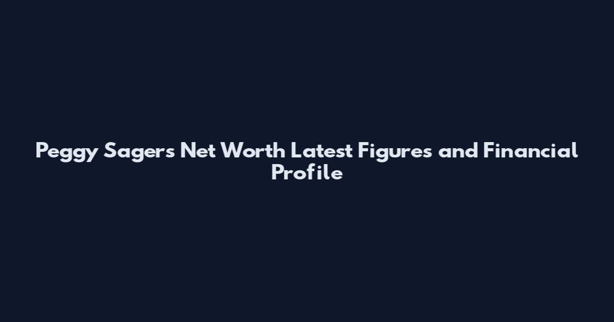 Peggy Sagers Net Worth Latest Figures and Financial Profile