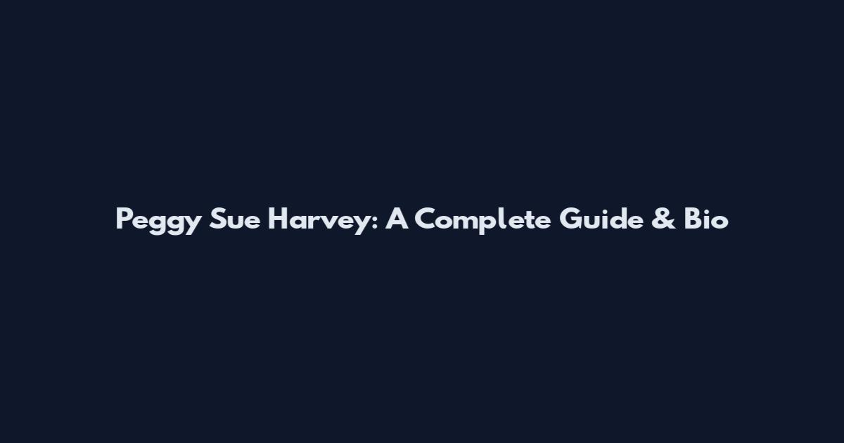 Peggy Sue Harvey: A Complete Guide & Bio