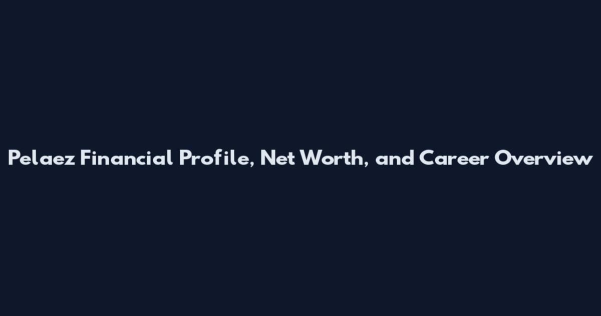 Pelaez Financial Profile, Net Worth, and Career Overview