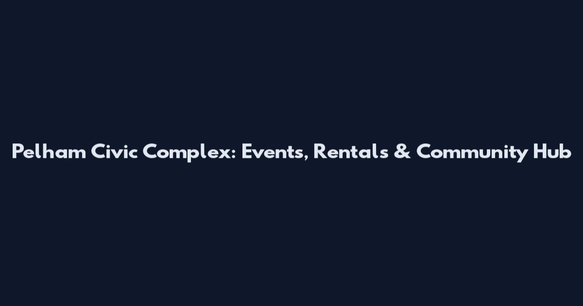 Pelham Civic Complex: Events, Rentals & Community Hub