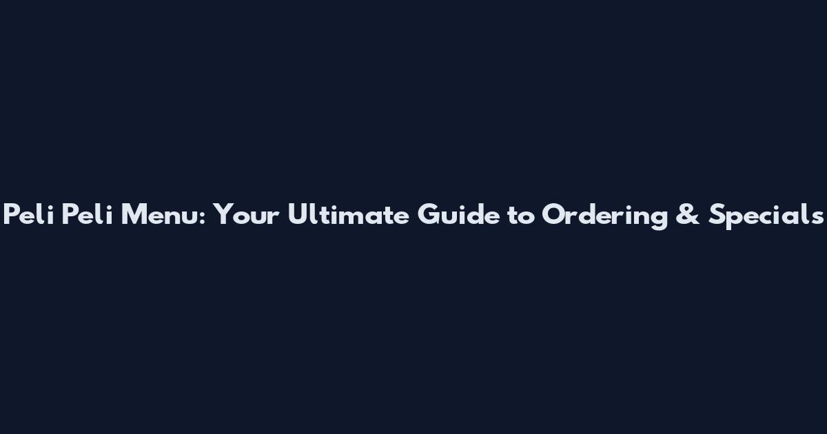 Peli Peli Menu: Your Ultimate Guide to Ordering & Specials