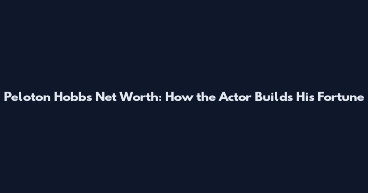 Peloton Hobbs Net Worth: How the Actor Builds His Fortune