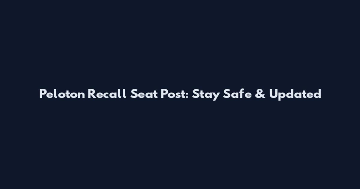 Peloton Recall Seat Post: Stay Safe & Updated