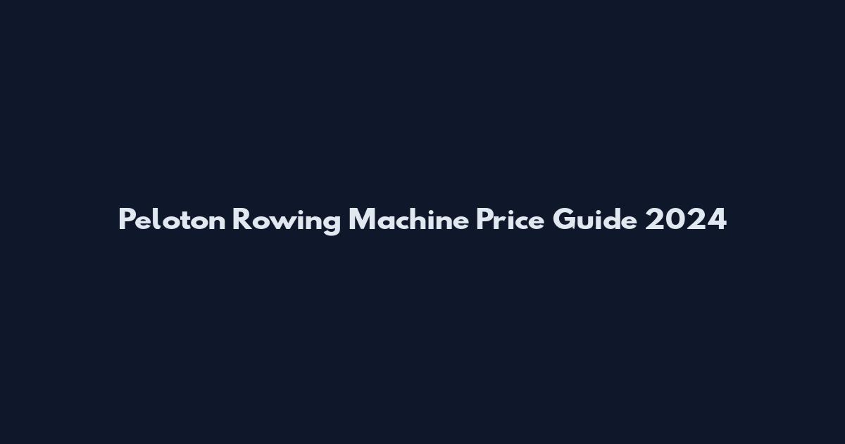 Peloton Rowing Machine Price Guide 2024