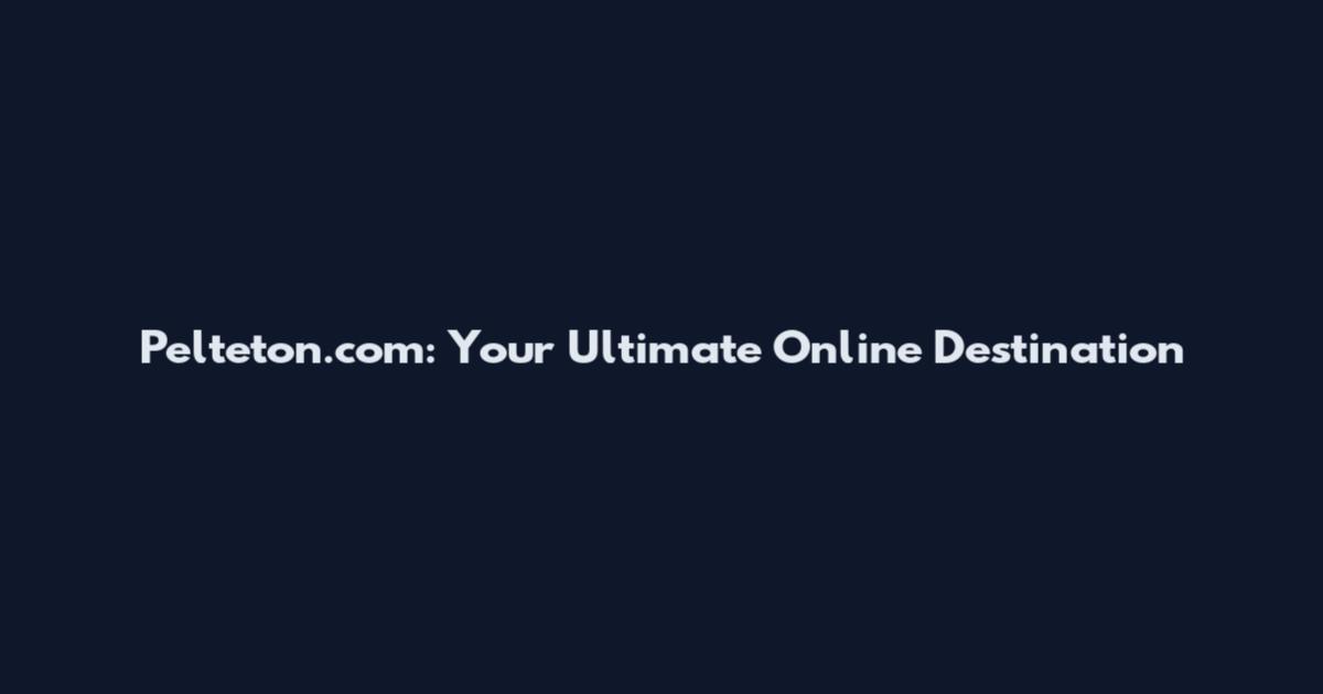 Pelteton.com: Your Ultimate Online Destination