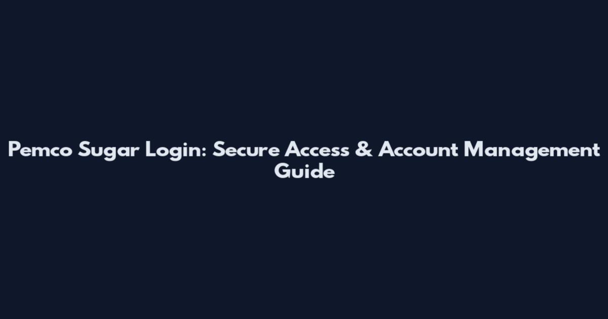 Pemco Sugar Login: Secure Access & Account Management Guide