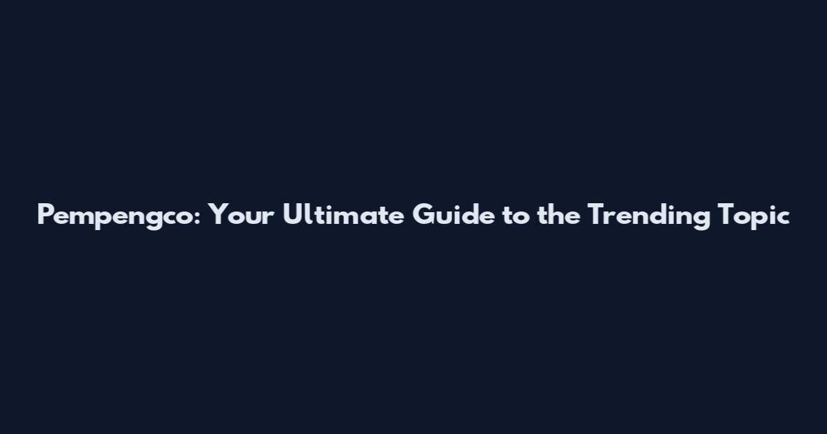 Pempengco: Your Ultimate Guide to the Trending Topic
