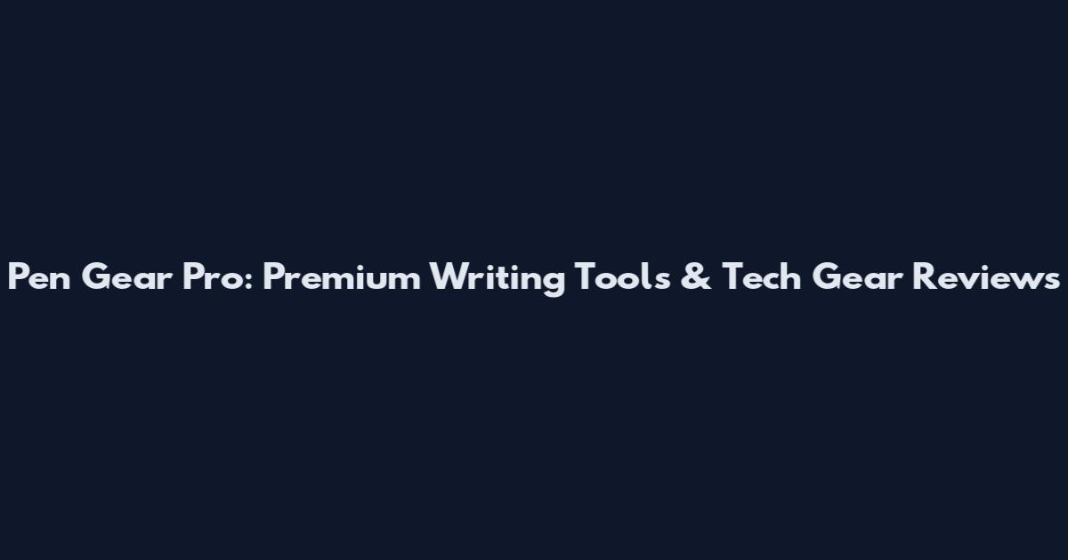 Pen Gear Pro: Premium Writing Tools & Tech Gear Reviews