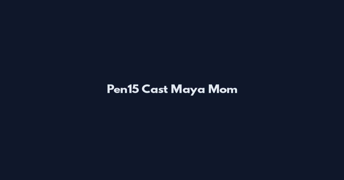 Pen15 Cast Maya Mom