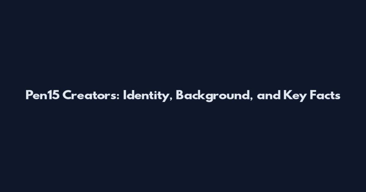Pen15 Creators: Identity, Background, and Key Facts