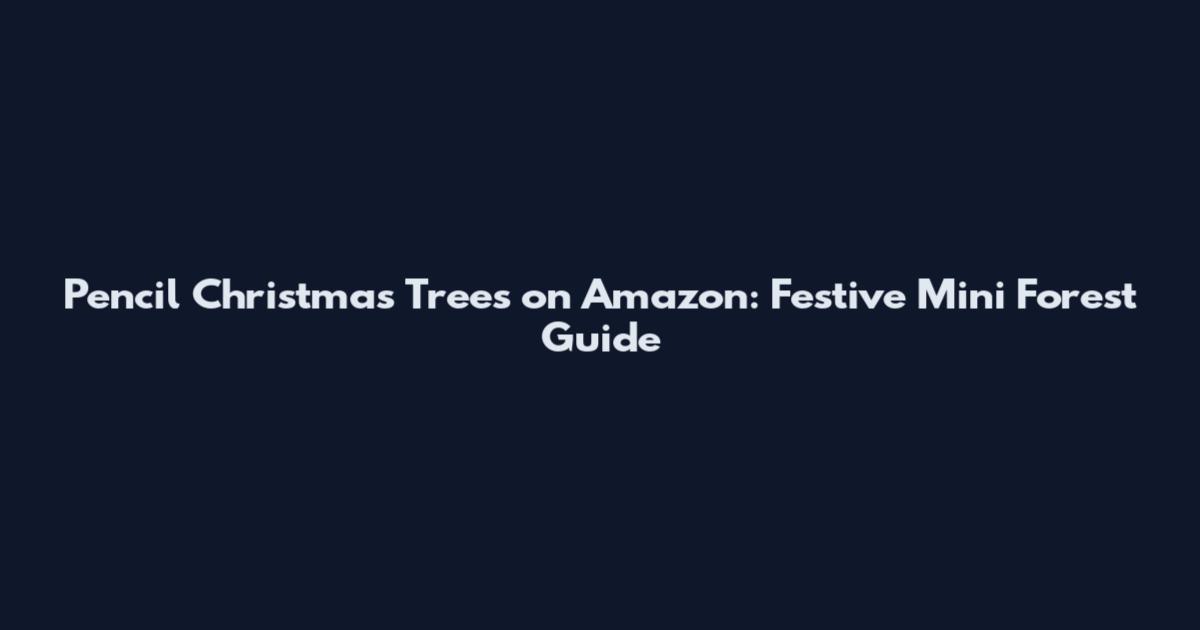 Pencil Christmas Trees on Amazon: Festive Mini Forest Guide