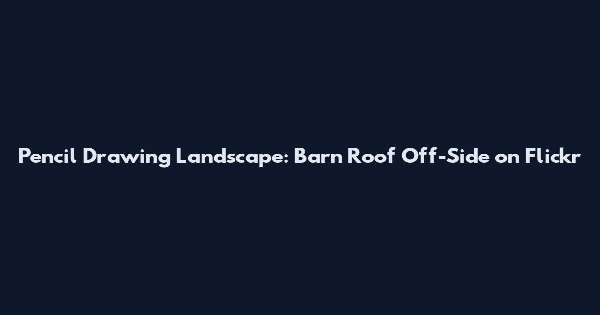Pencil Drawing Landscape: Barn Roof Off-Side on Flickr