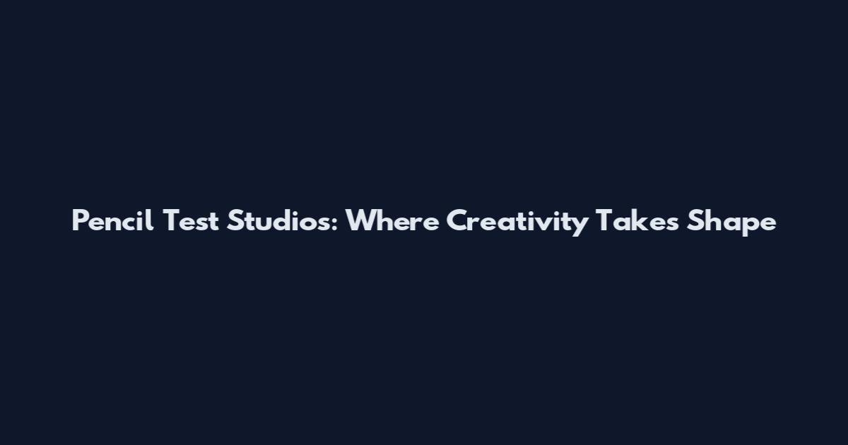 Pencil Test Studios: Where Creativity Takes Shape