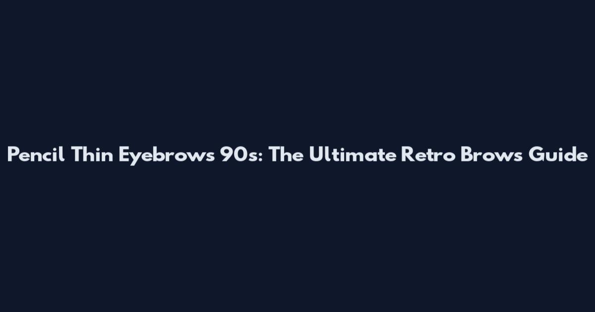 Pencil Thin Eyebrows 90s: The Ultimate Retro Brows Guide