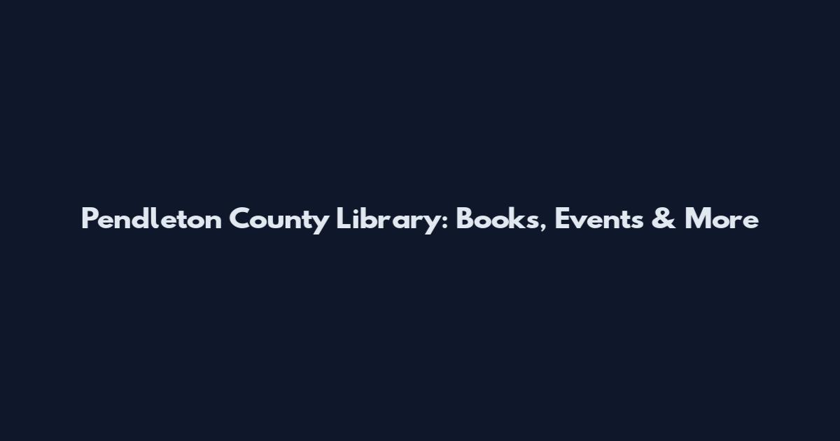 Pendleton County Library: Books, Events & More