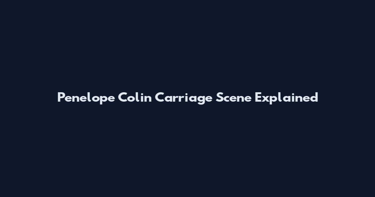 Penelope Colin Carriage Scene Explained
