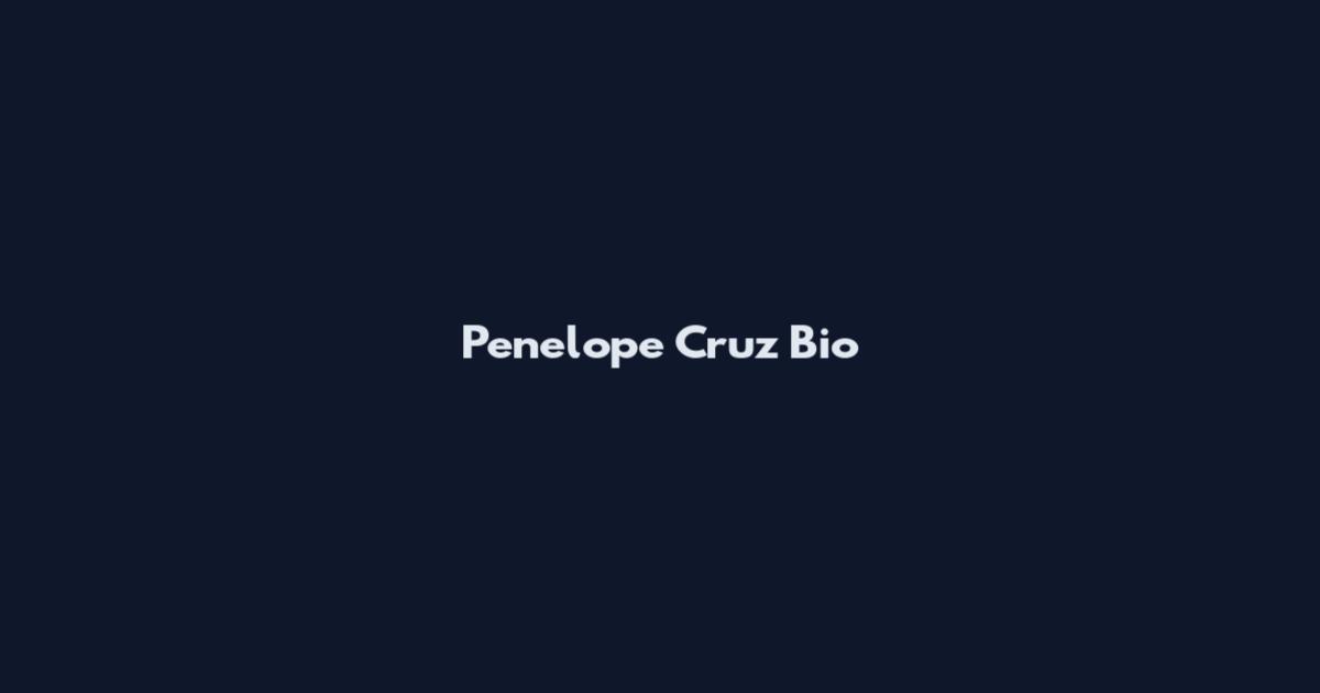 Penelope Cruz Bio