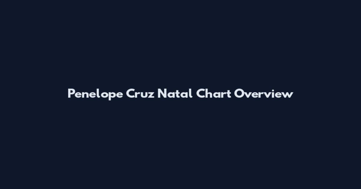 Penelope Cruz Natal Chart Overview