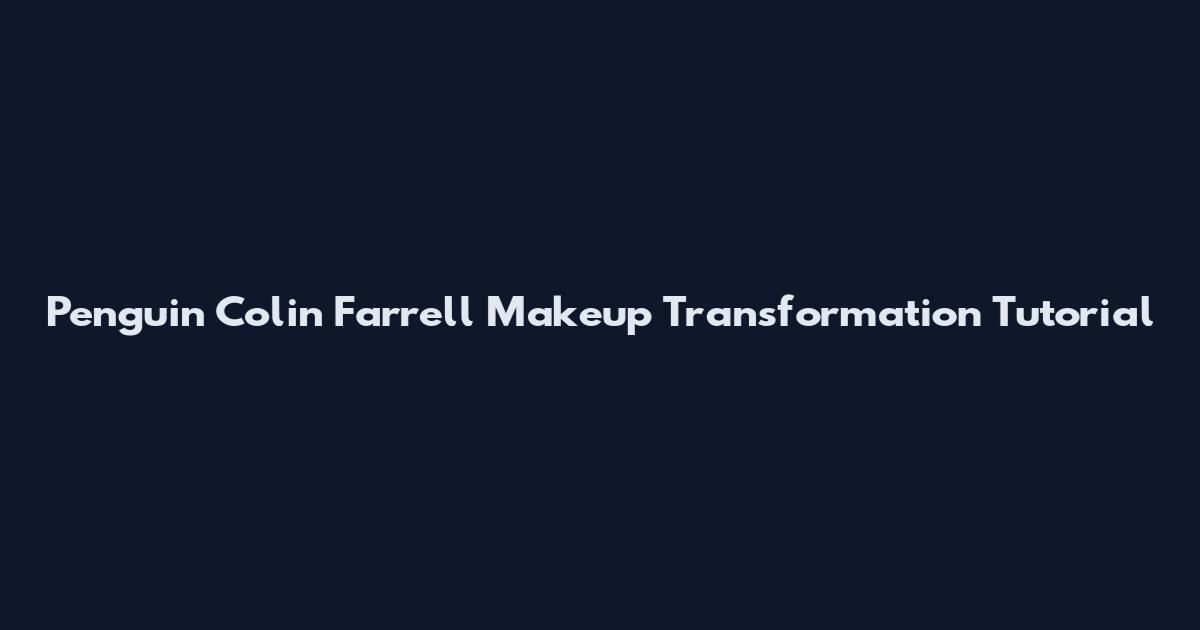Penguin Colin Farrell Makeup Transformation Tutorial
