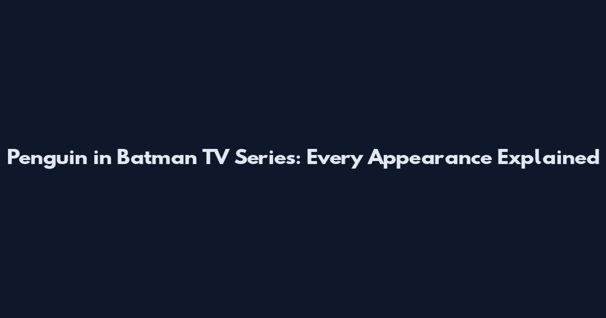 Penguin in Batman TV Series: Every Appearance Explained