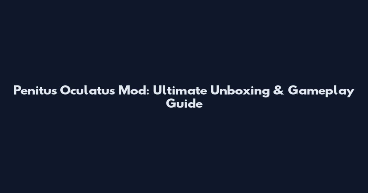 Penitus Oculatus Mod: Ultimate Unboxing & Gameplay Guide